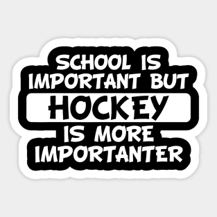 School Is Important But Hockey Is Importanter Sticker